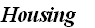 Housing 	